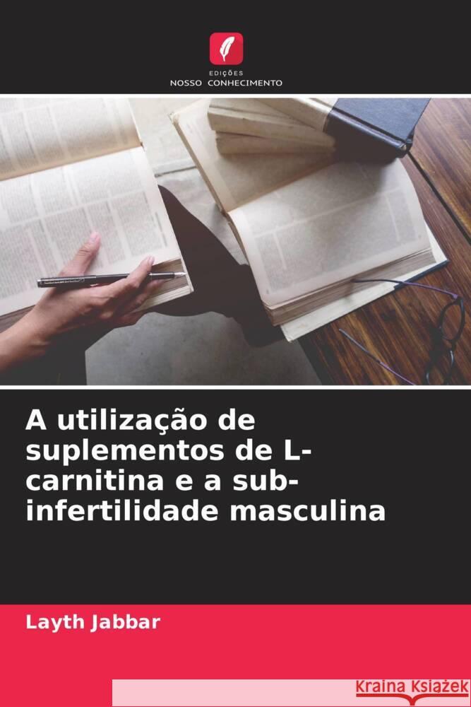 A utiliza??o de suplementos de L-carnitina e a sub-infertilidade masculina Layth Jabbar 9786208108830