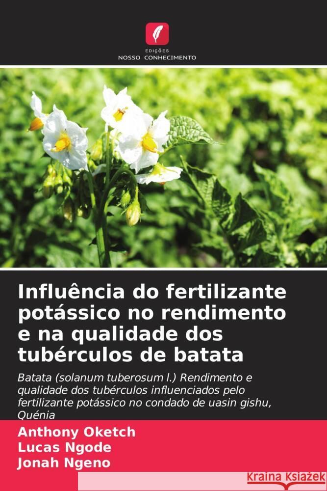 Influ?ncia do fertilizante pot?ssico no rendimento e na qualidade dos tub?rculos de batata Anthony Oketch Lucas Ngode Jonah Ngeno 9786208112578