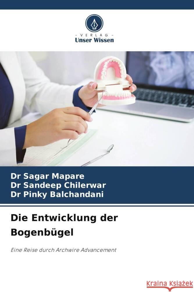 Die Entwicklung der Bogenb?gel Sagar Mapare Sandeep Chilerwar Pinky Balchandani 9786208115586