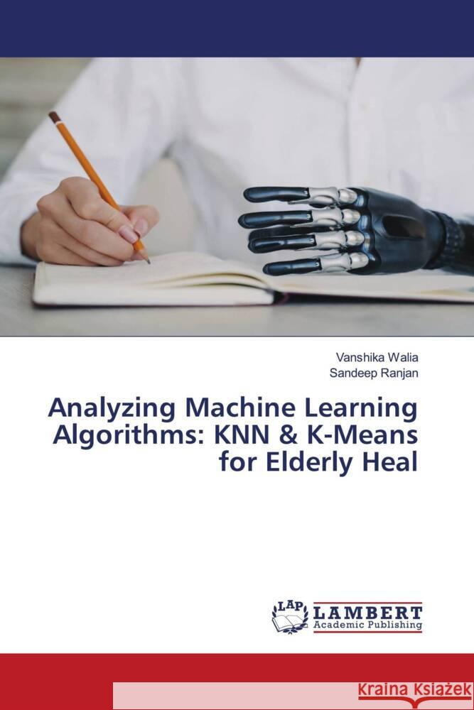 Analyzing Machine Learning Algorithms: KNN & K-Means for Elderly Heal Vanshika Walia Sandeep Ranjan 9786208116040