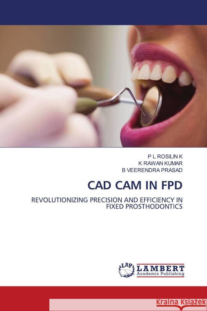 CAD CAM IN FPD K, P L ROSILIN, KUMAR, K RAWAN, PRASAD, B VEERENDRA 9786208116392