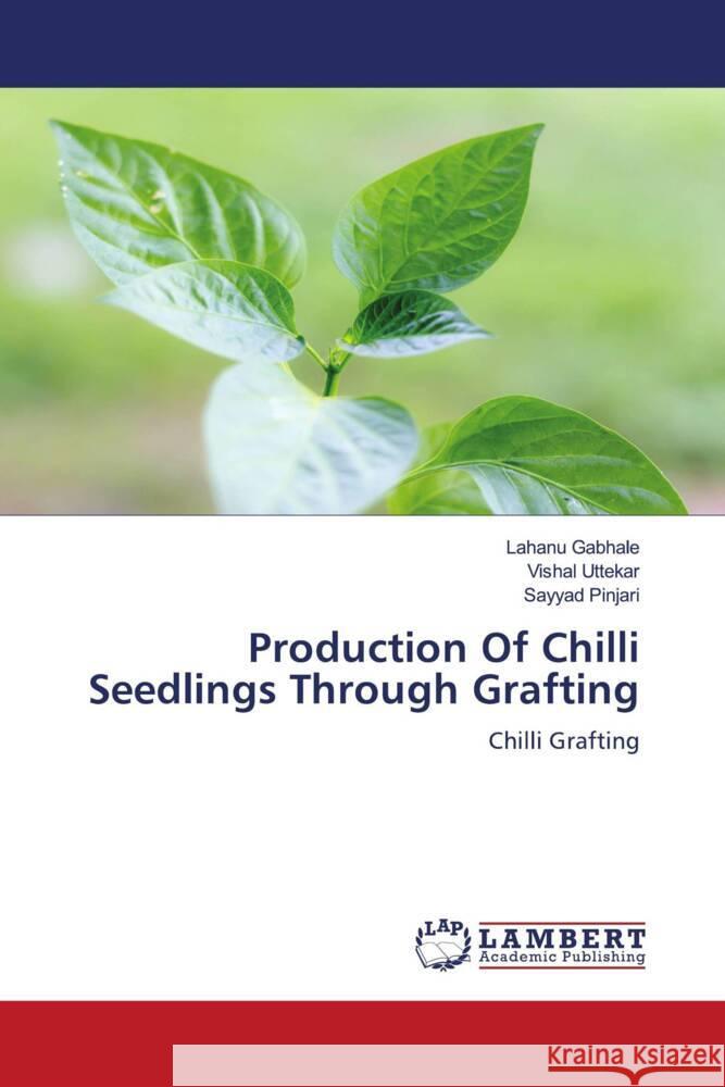 Production Of Chilli Seedlings Through Grafting Gabhale, Lahanu, Uttekar, Vishal, Pinjari, Sayyad 9786208116415