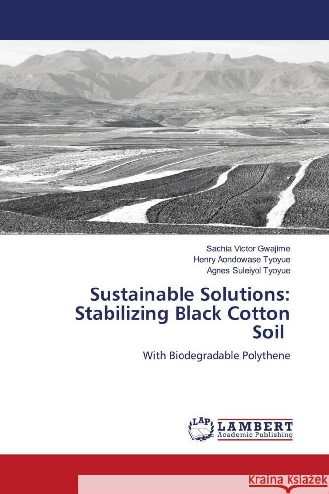 Sustainable Solutions: Stabilizing Black Cotton Soil Sachia Victor Gwajime Henry Aondowase Tyoyue Agnes Suleiyol Tyoyue 9786208116538