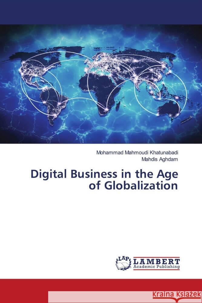 Digital Business in the Age of Globalization Mahmoudi Khatunabadi, Mohammad, Aghdam, Mahdis 9786208116569 LAP Lambert Academic Publishing