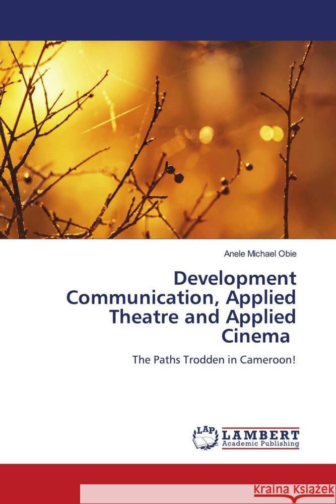 Development Communication, Applied Theatre and Applied Cinema Michael Obie, Anele 9786208116583