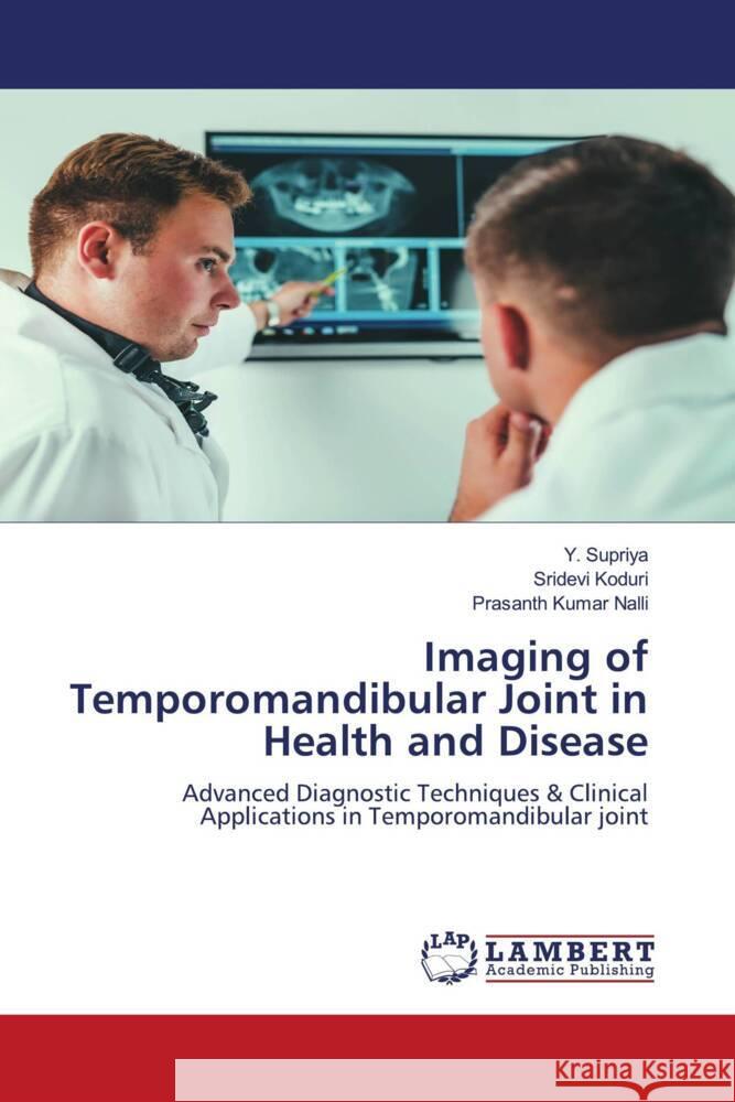 Imaging of Temporomandibular Joint in Health and Disease Y. Supriya Sridevi Koduri Prasanth Kumar Nalli 9786208116668