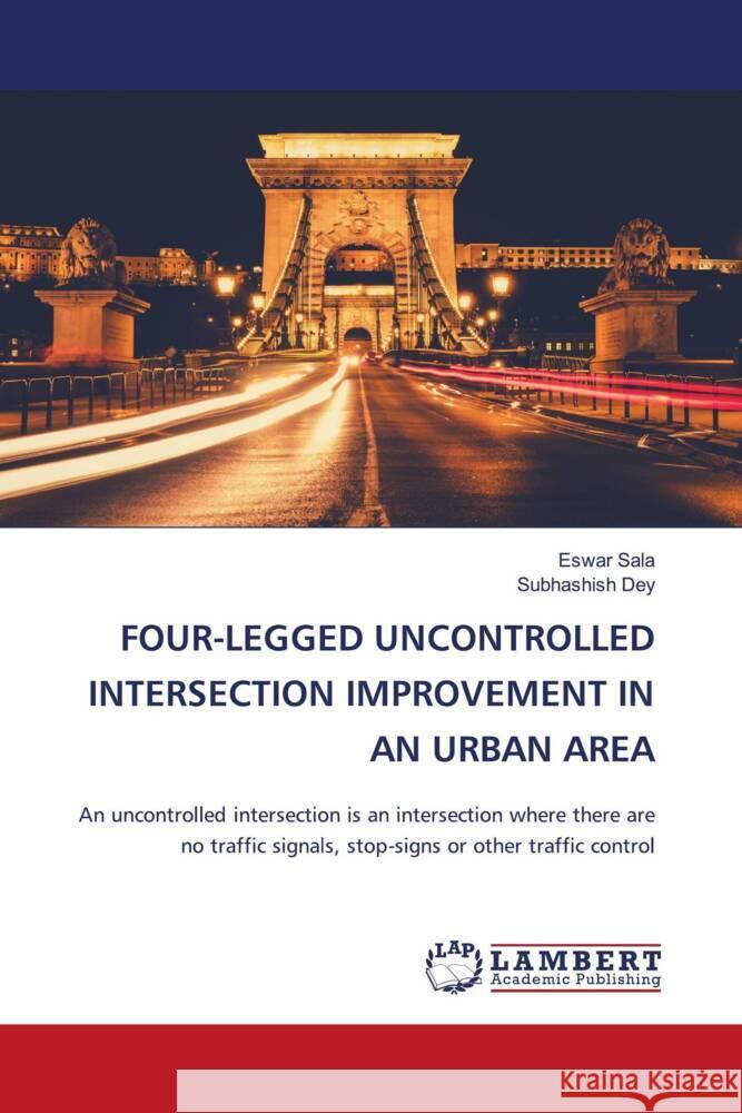 Four-Legged Uncontrolled Intersection Improvement in an Urban Area Eswar Sala Subhashish Dey 9786208116750 LAP Lambert Academic Publishing