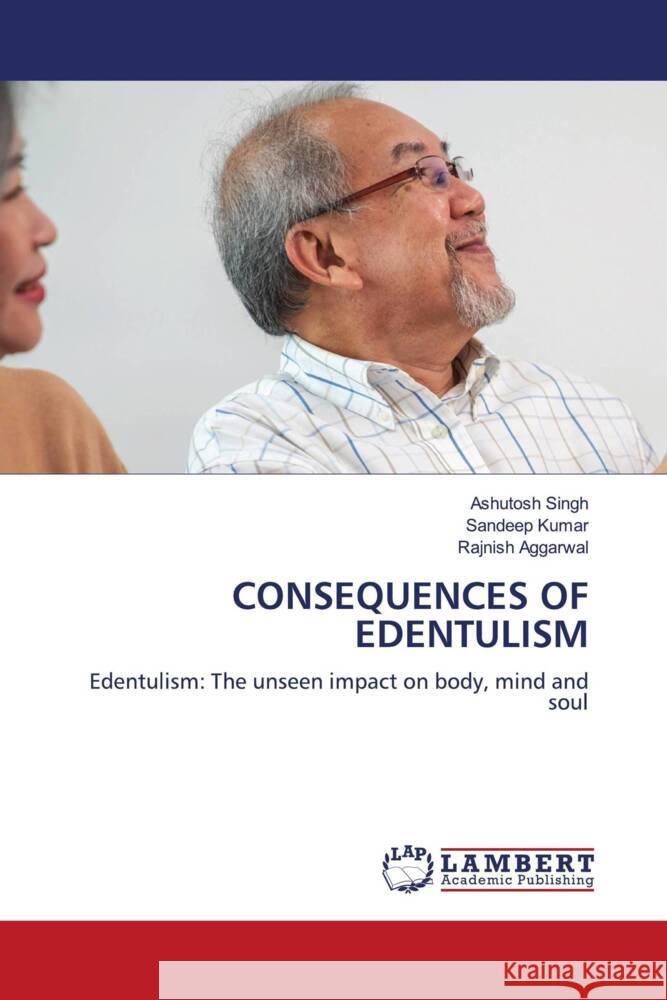 CONSEQUENCES OF EDENTULISM Singh, Ashutosh, Kumar, Sandeep, AGGARWAL, RAJNISH 9786208116941