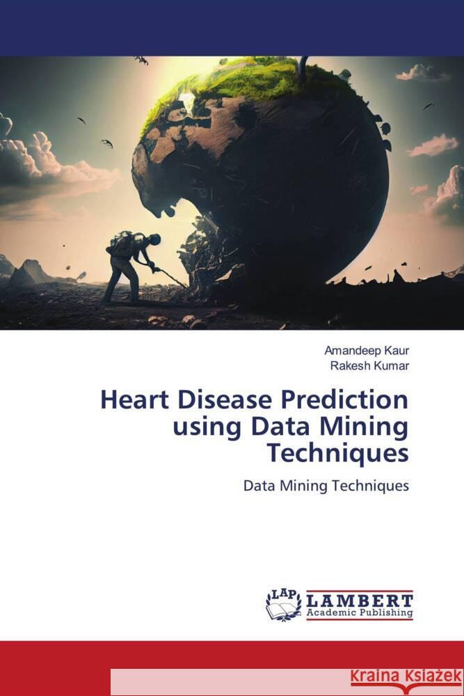 Heart Disease Prediction using Data Mining Techniques Kaur, Amandeep, Kumar, Rakesh 9786208116972 LAP Lambert Academic Publishing