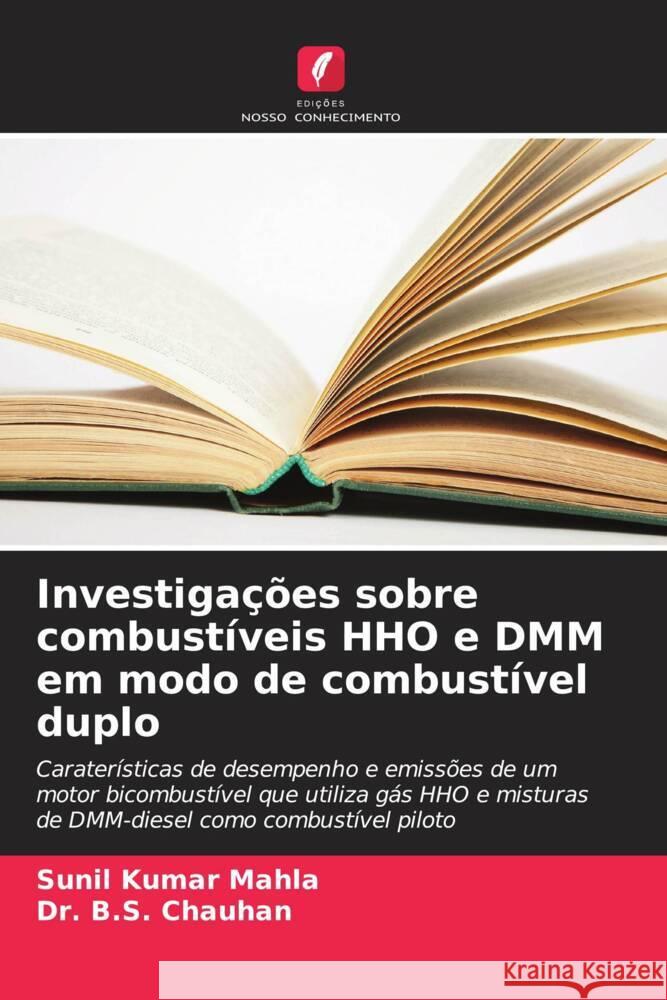 Investigações sobre combustíveis HHO e DMM em modo de combustível duplo Mahla, Sunil Kumar, Chauhan, Dr. B.S. 9786208116996 Edições Nosso Conhecimento