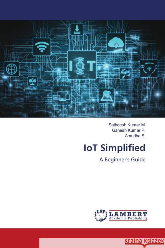 IoT Simplified M., Satheesh Kumar, P., Ganesh Kumar, S., Amudha 9786208117276