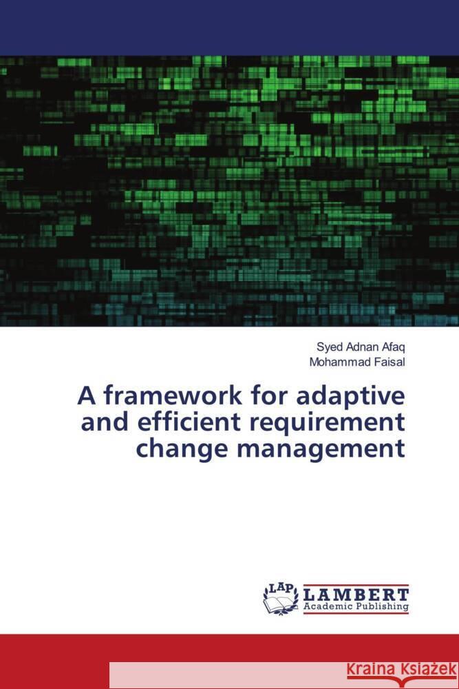 A framework for adaptive and efficient requirement change management Adnan Afaq, Syed, Faisal, Mohammad 9786208117566