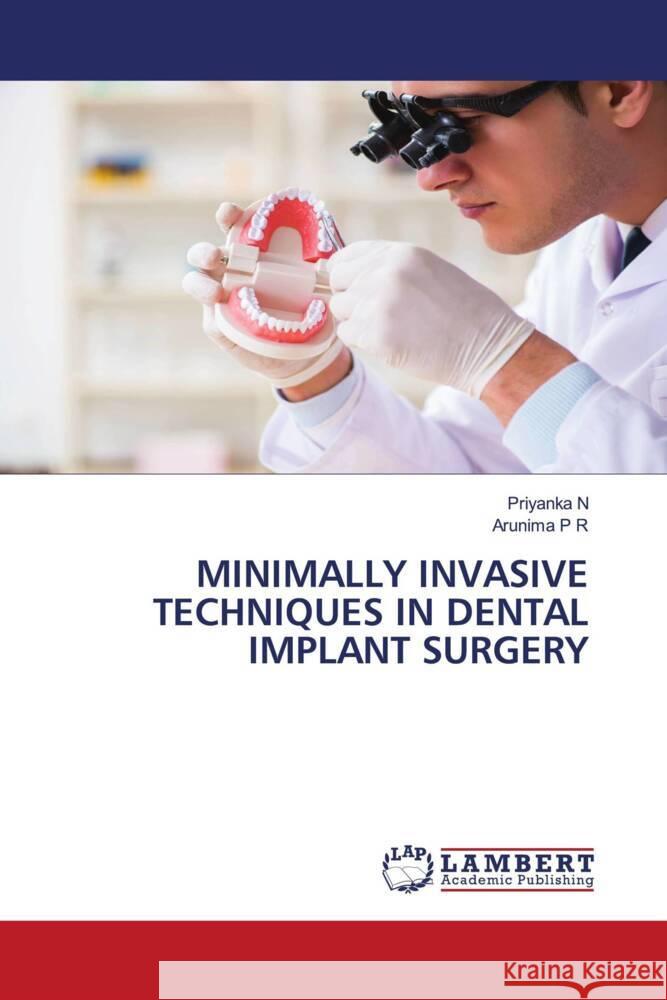 MINIMALLY INVASIVE TECHNIQUES IN DENTAL IMPLANT SURGERY N, PRIYANKA, P R, ARUNIMA 9786208117894