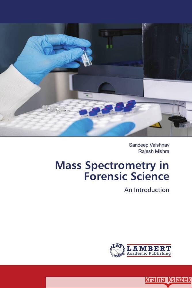 Mass Spectrometry in Forensic Science Vaishnav, Sandeep, Mishra, Rajesh 9786208117917