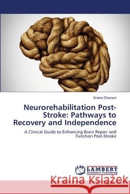 Neurorehabilitation Post-Stroke: Pathways to Recovery and Independence Dhanani, Sneha 9786208118051