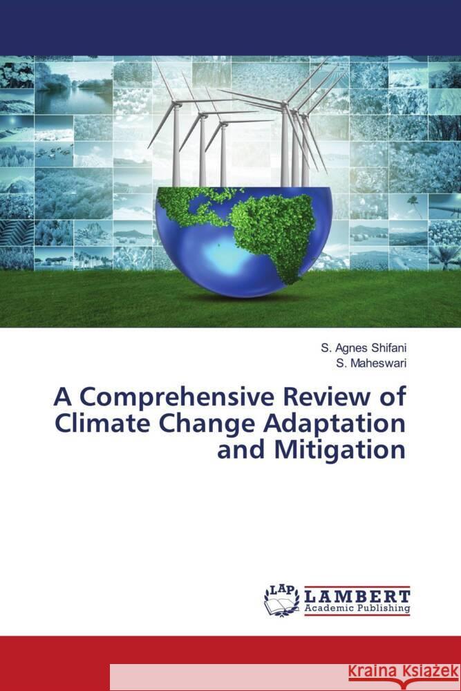 A Comprehensive Review of Climate Change Adaptation and Mitigation Shifani, S. Agnes, Maheswari, S. 9786208118136 LAP Lambert Academic Publishing