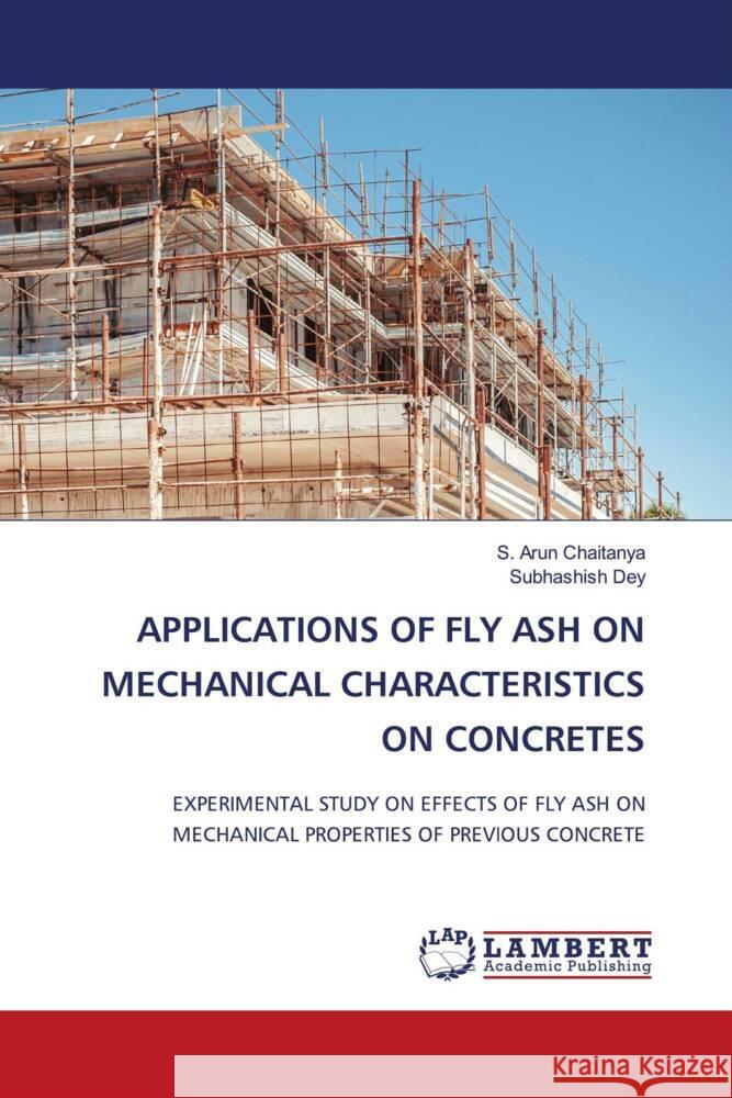 Applications of Fly Ash on Mechanical Characteristics on Concretes S. Arun Chaitanya Subhashish Dey 9786208118143 LAP Lambert Academic Publishing