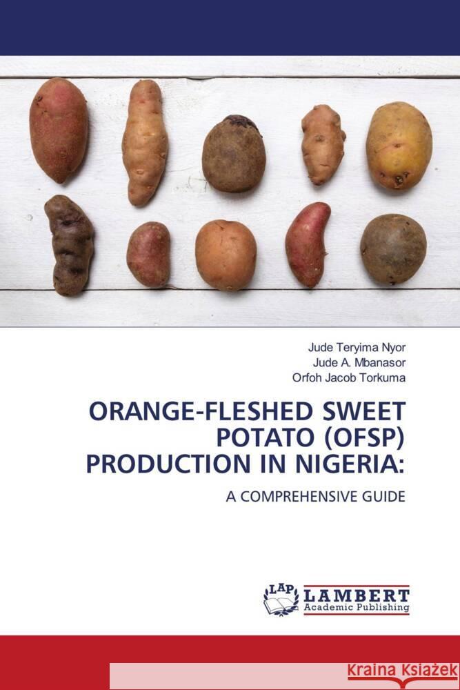 ORANGE-FLESHED SWEET POTATO (OFSP) PRODUCTION IN NIGERIA: Nyor, Jude Teryima, Mbanasor, Jude A., Torkuma, Orfoh Jacob 9786208118310