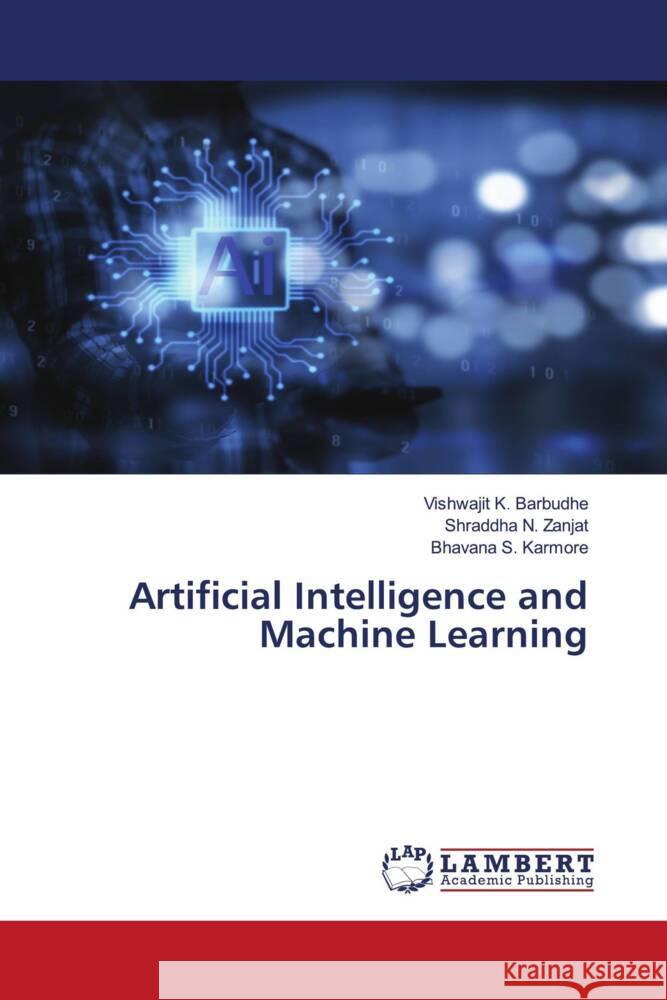 Artificial Intelligence and Machine Learning Barbudhe, Vishwajit K., Zanjat, Shraddha N., Karmore, Bhavana S. 9786208118433 LAP Lambert Academic Publishing