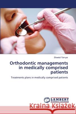 Orthodontic managements in medically comprised patients Yamyar, Sheetal 9786208118532 LAP Lambert Academic Publishing