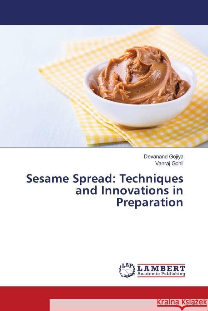 Sesame Spread: Techniques and Innovations in Preparation Gojiya, Devanand, Gohil, Vanraj 9786208119089