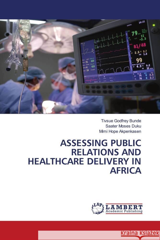 ASSESSING PUBLIC RELATIONS AND HEALTHCARE DELIVERY IN AFRICA Bunde, Tivsue Godfrey, Duku, Saater Moses, Akpenkasen, Mimi Hope 9786208119232