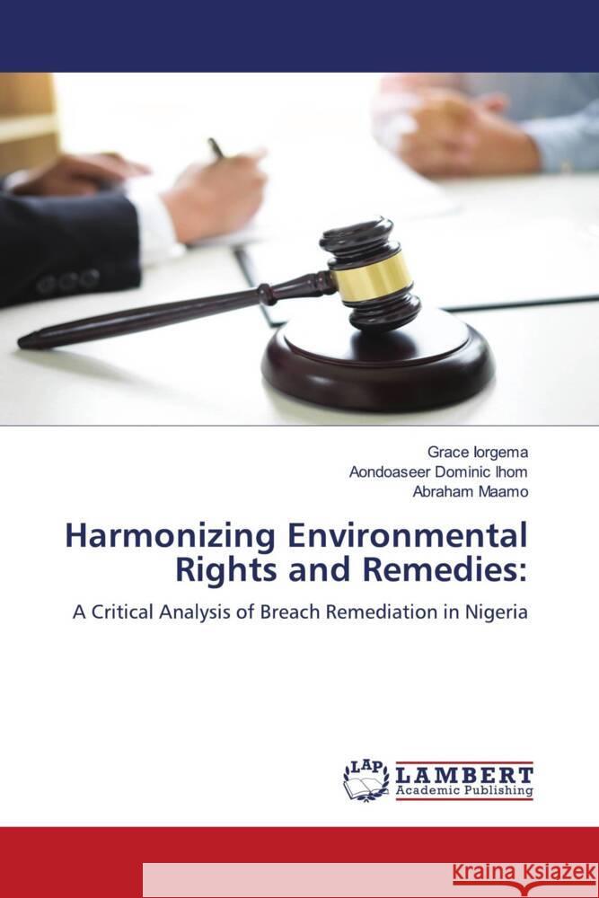 Harmonizing Environmental Rights and Remedies: Iorgema, Grace, Ihom, Aondoaseer Dominic, Maamo, Abraham 9786208119348 LAP Lambert Academic Publishing