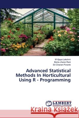 Advanced Statistical Methods In Horticultural Using R - Programming LAKSHMI, M VIJAYA, Jhansi Rani, Boina, Poranki, Sri Charani 9786208119430