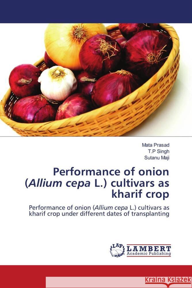 Performance of onion (Allium cepa L.) cultivars as kharif crop Mata Prasad T. P. Singh Sutanu Maji 9786208119461 LAP Lambert Academic Publishing