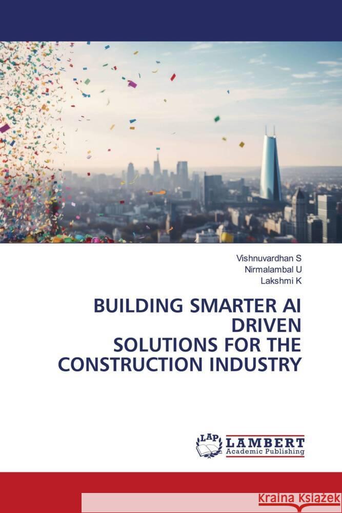 BUILDING SMARTER AI DRIVEN SOLUTIONS FOR THE CONSTRUCTION INDUSTRY S, Vishnuvardhan, U, Nirmalambal, K, Lakshmi 9786208119591