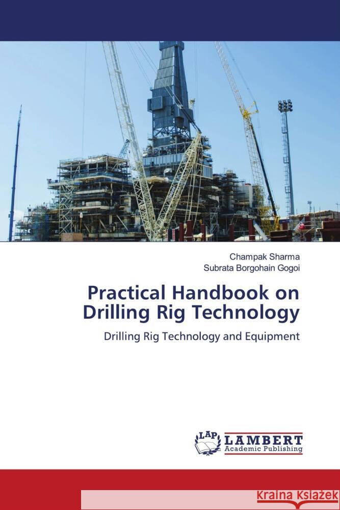Practical Handbook on Drilling Rig Technology Sharma, Champak, Gogoi, Subrata Borgohain 9786208119614 LAP Lambert Academic Publishing