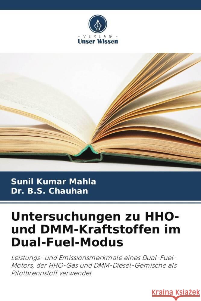 Untersuchungen zu HHO- und DMM-Kraftstoffen im Dual-Fuel-Modus Mahla, Sunil Kumar, Chauhan, Dr. B.S. 9786208119683 Verlag Unser Wissen