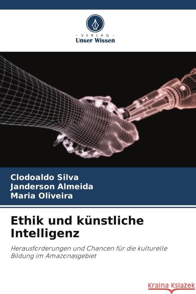 Ethik und k?nstliche Intelligenz Clodoaldo Silva Janderson Almeida Maria Oliveira 9786208120016