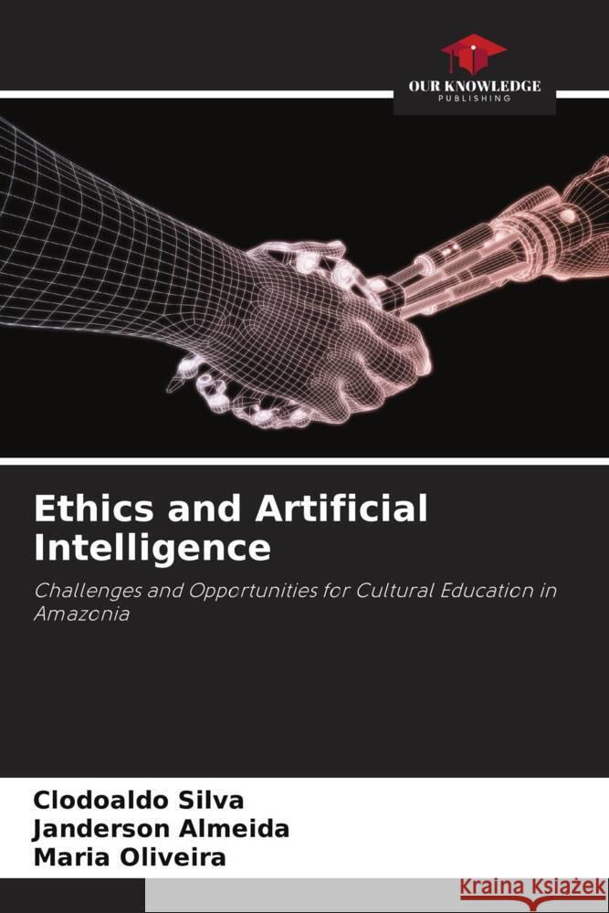 Ethics and Artificial Intelligence Clodoaldo Silva Janderson Almeida Maria Oliveira 9786208120023 Our Knowledge Publishing