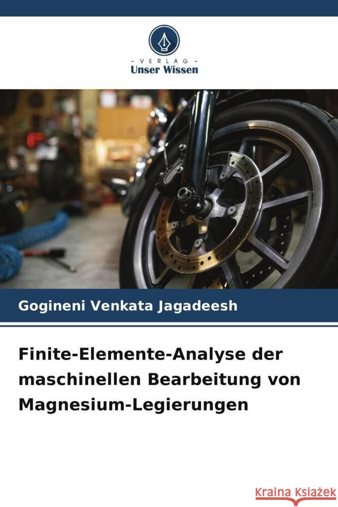 Finite-Elemente-Analyse der maschinellen Bearbeitung von Magnesium-Legierungen Gogineni Venkata Jagadeesh 9786208120276 Verlag Unser Wissen