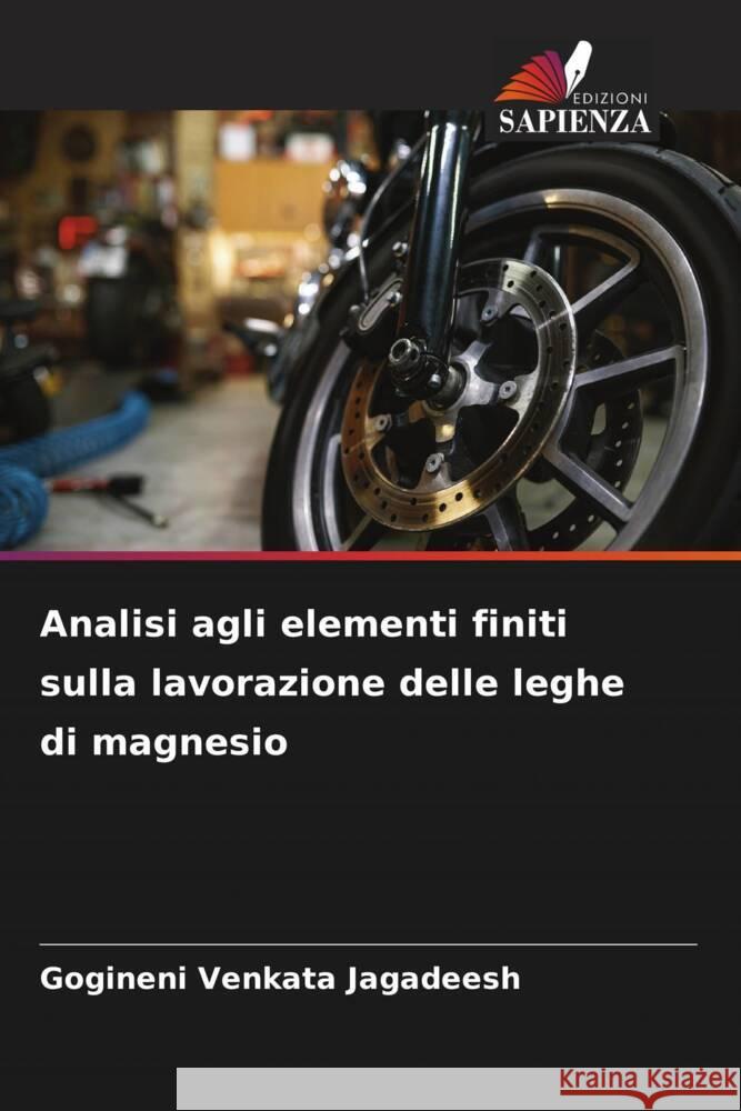 Analisi agli elementi finiti sulla lavorazione delle leghe di magnesio Gogineni Venkata Jagadeesh 9786208120306 Edizioni Sapienza