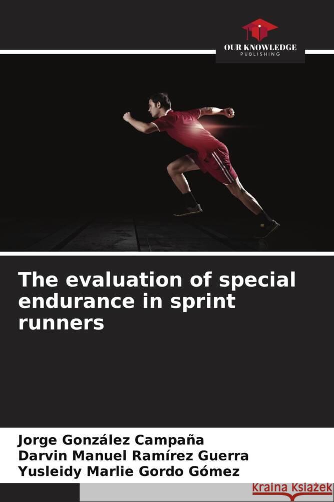 The evaluation of special endurance in sprint runners Jorge Gonz?le Darvin Manuel Ram?re Yusleidy Marlie Gord 9786208122966