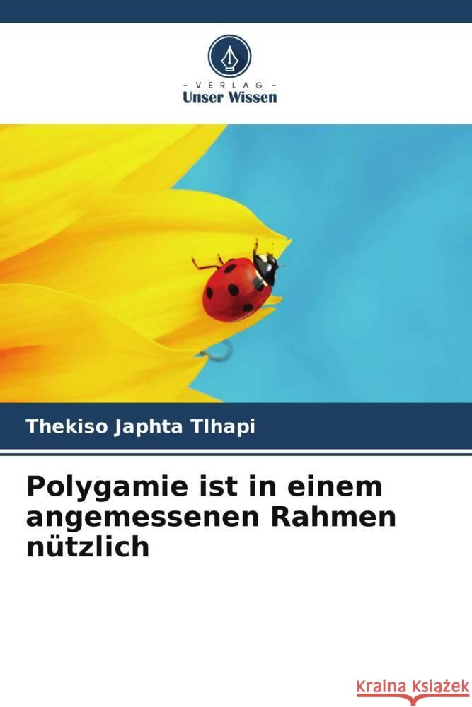 Polygamie ist in einem angemessenen Rahmen n?tzlich Thekiso Japhta Tlhapi 9786208123109 Verlag Unser Wissen