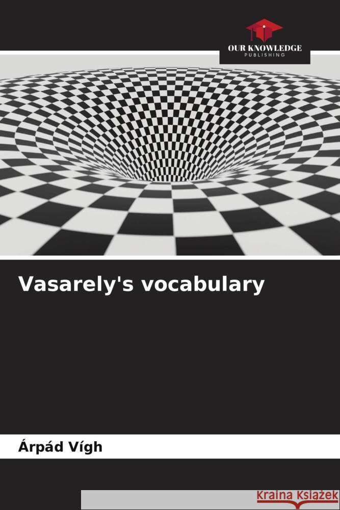 Vasarely's vocabulary ?rp?d V?gh 9786208123222 Our Knowledge Publishing
