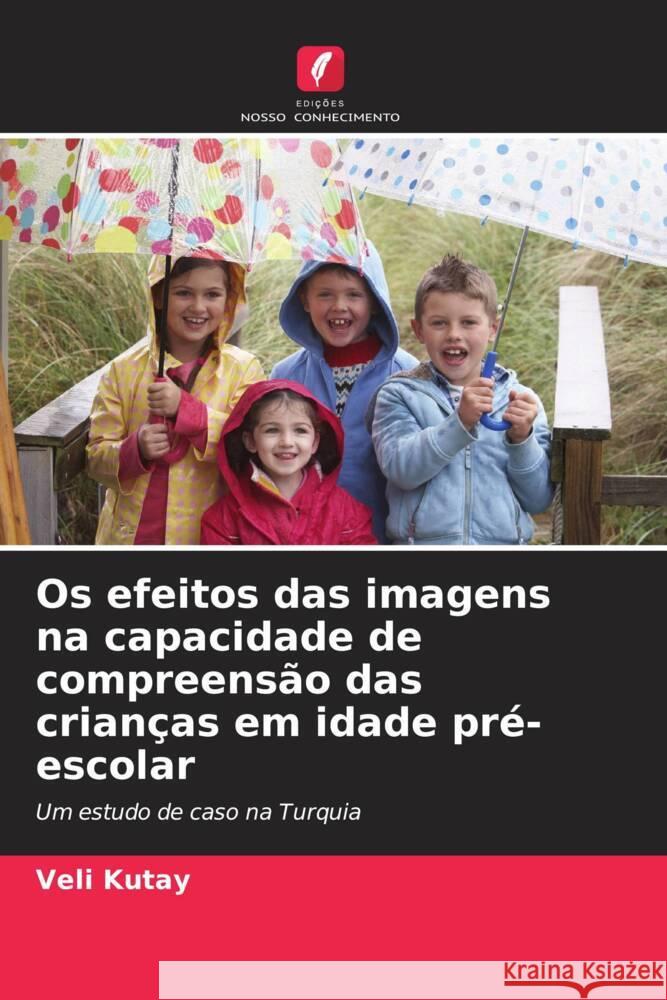 Os efeitos das imagens na capacidade de compreens?o das crian?as em idade pr?-escolar Veli Kutay 9786208123529
