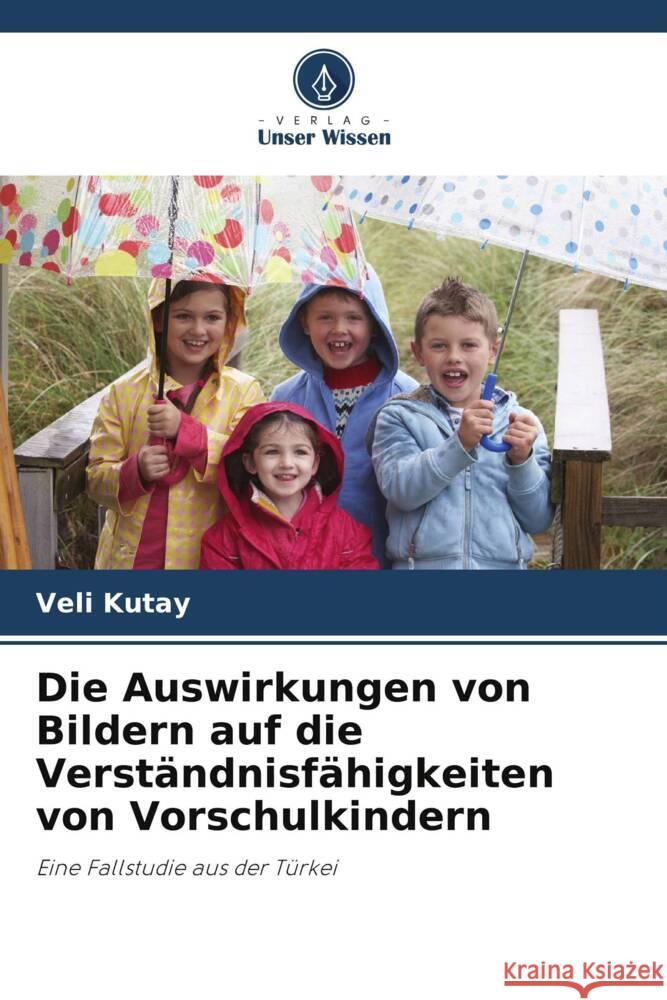 Die Auswirkungen von Bildern auf die Verst?ndnisf?higkeiten von Vorschulkindern Veli Kutay 9786208123567