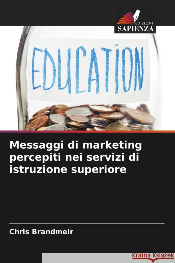 Messaggi di marketing percepiti nei servizi di istruzione superiore Chris Brandmeir 9786208124342 Edizioni Sapienza