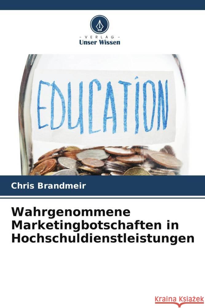 Wahrgenommene Marketingbotschaften in Hochschuldienstleistungen Chris Brandmeir 9786208124410 Verlag Unser Wissen