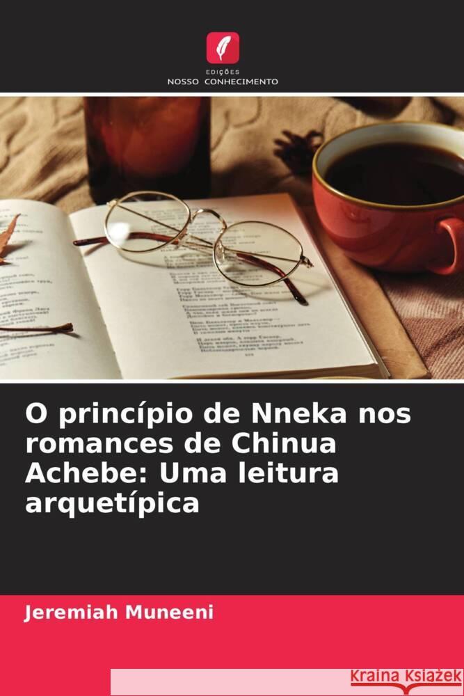 O princ?pio de Nneka nos romances de Chinua Achebe: Uma leitura arquet?pica Jeremiah Muneeni 9786208124601 Edicoes Nosso Conhecimento