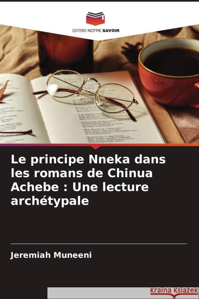 Le principe Nneka dans les romans de Chinua Achebe: Une lecture arch?typale Jeremiah Muneeni 9786208124663 Editions Notre Savoir