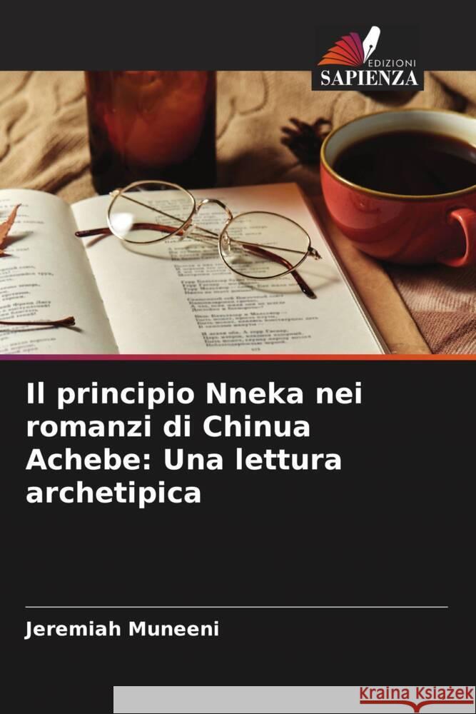 Il principio Nneka nei romanzi di Chinua Achebe: Una lettura archetipica Jeremiah Muneeni 9786208124670 Edizioni Sapienza