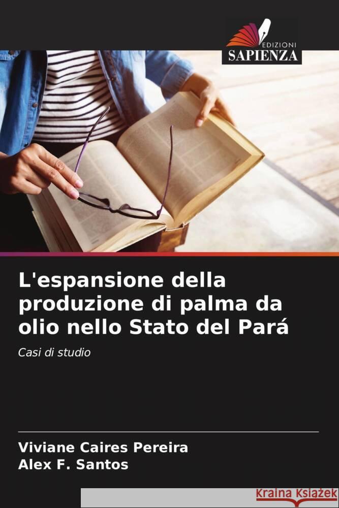 L'espansione della produzione di palma da olio nello Stato del Pará Caires Pereira, Viviane, F. Santos, Alex 9786208125271