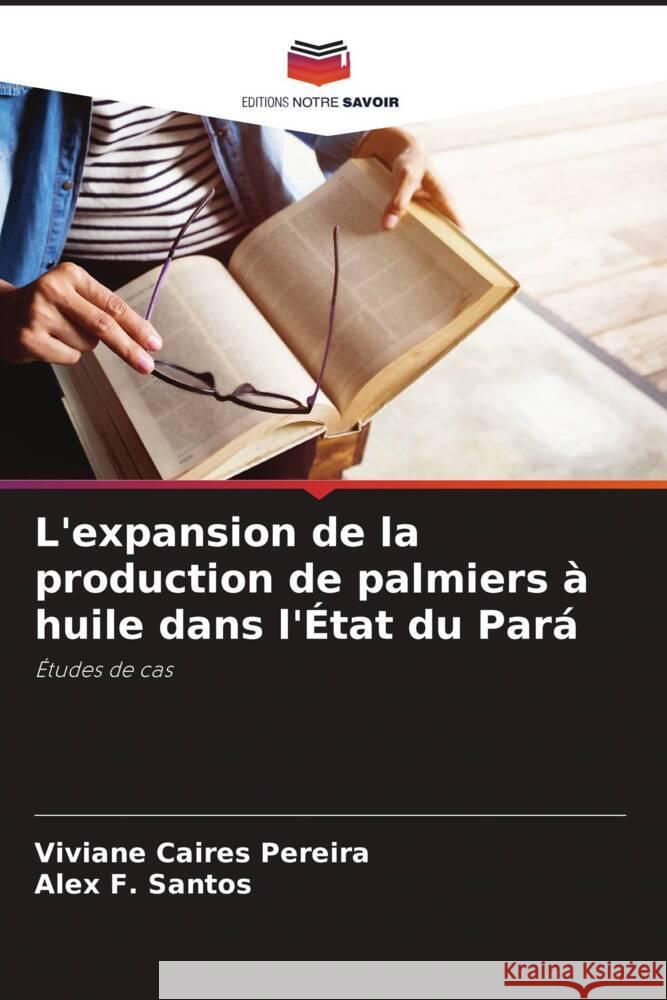 L'expansion de la production de palmiers à huile dans l'État du Pará Caires Pereira, Viviane, F. Santos, Alex 9786208125288