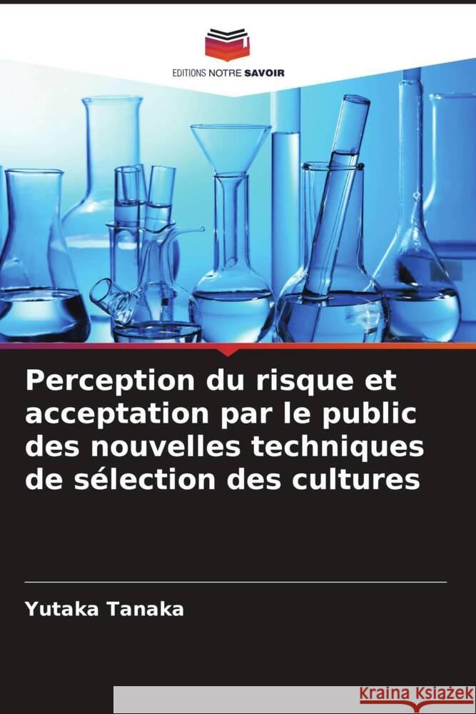 Perception du risque et acceptation par le public des nouvelles techniques de s?lection des cultures Yutaka Tanaka 9786208125882
