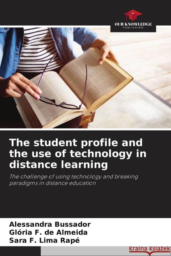 The student profile and the use of technology in distance learning Alessandra Bussador Gl?ria F. d Sara F 9786208126230